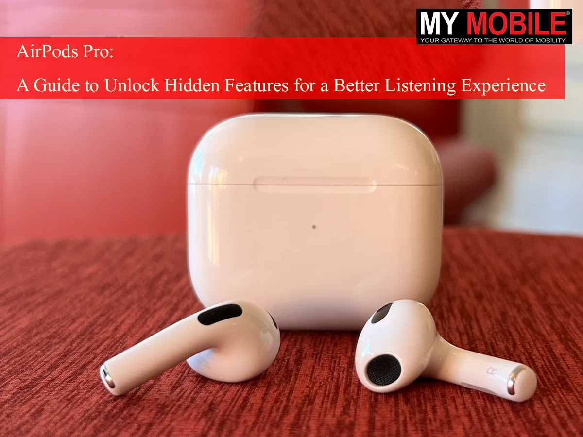 AirPods Pro: A Guide to Unlock Hidden Features for a Better Listening