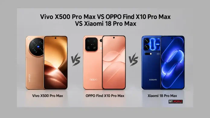 Vivo X500 Pro Max VS OPPO Find X10 Pro Max VS Xiaomi 18 Pro Max